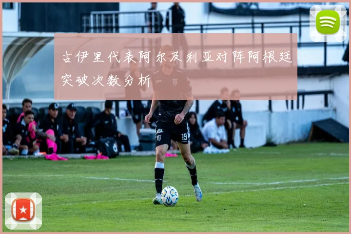 古伊里代表阿尔及利亚对阵阿根廷突破次数分析