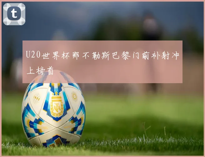 U20世界杯那不勒斯巴黎门前补射冲上榜首