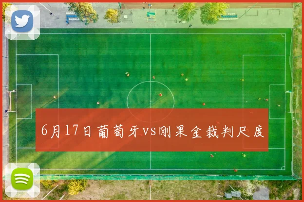 6月17日葡萄牙vs刚果金裁判尺度