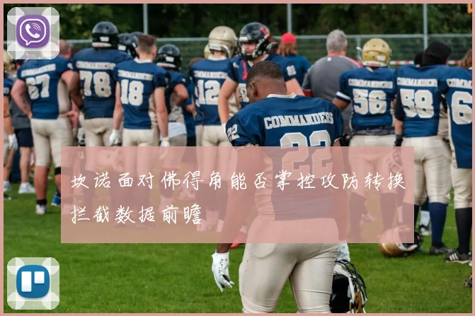 坎诺面对佛得角能否掌控攻防转换拦截数据前瞻