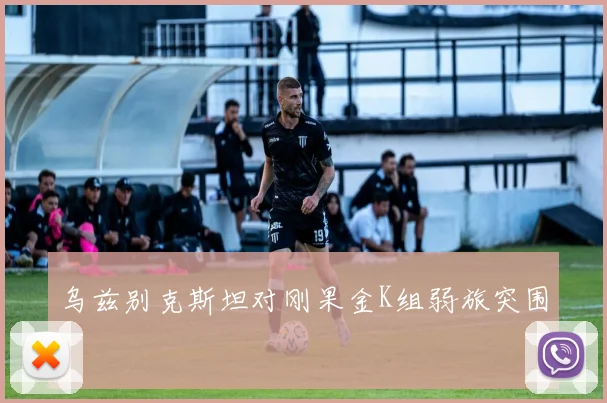 乌兹别克斯坦对刚果金K组弱旅突围